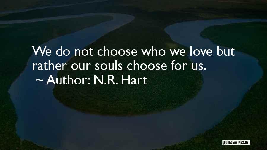 N.R. Hart Quotes: We Do Not Choose Who We Love But Rather Our Souls Choose For Us.