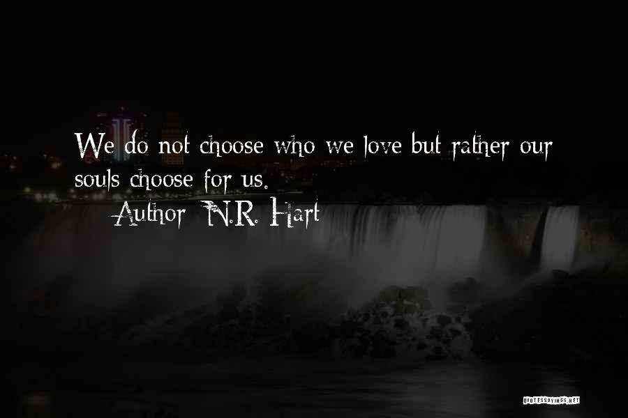 N.R. Hart Quotes: We Do Not Choose Who We Love But Rather Our Souls Choose For Us.