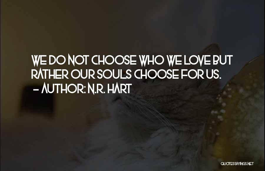 N.R. Hart Quotes: We Do Not Choose Who We Love But Rather Our Souls Choose For Us.