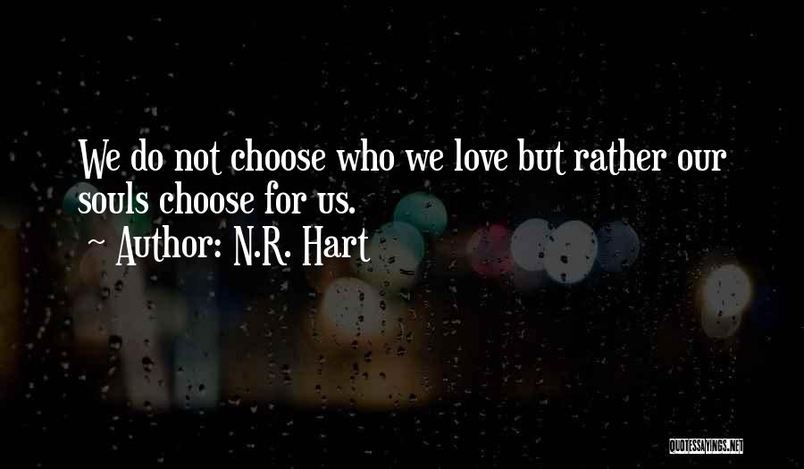 N.R. Hart Quotes: We Do Not Choose Who We Love But Rather Our Souls Choose For Us.