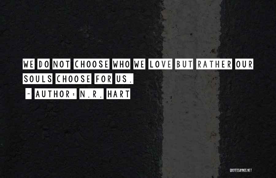 N.R. Hart Quotes: We Do Not Choose Who We Love But Rather Our Souls Choose For Us.