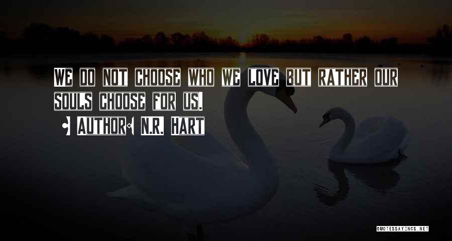 N.R. Hart Quotes: We Do Not Choose Who We Love But Rather Our Souls Choose For Us.