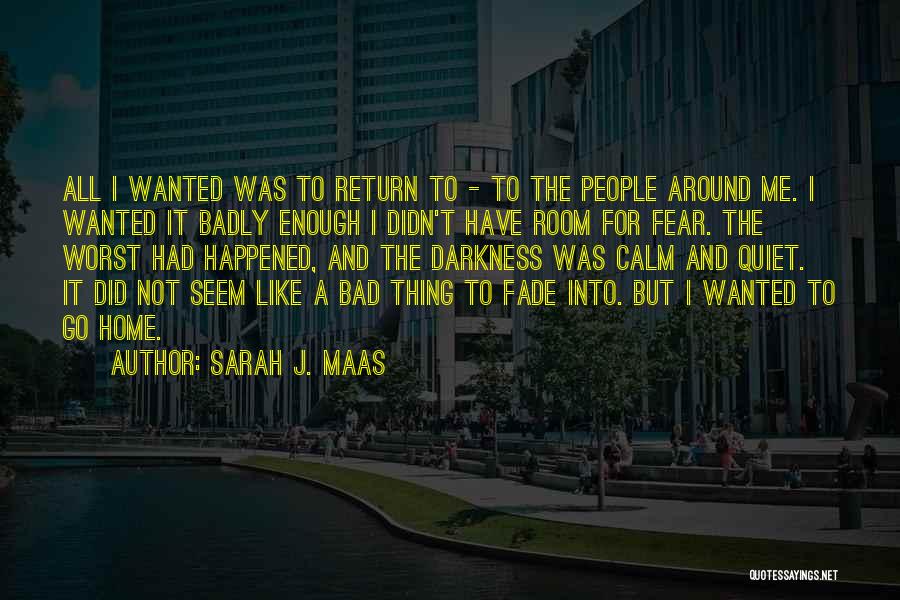 Sarah J. Maas Quotes: All I Wanted Was To Return To - To The People Around Me. I Wanted It Badly Enough I Didn't