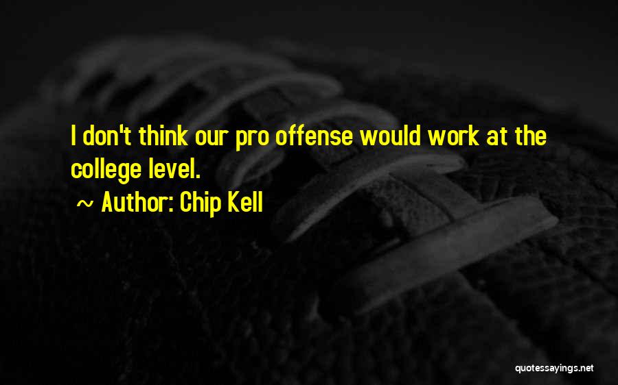 Chip Kell Quotes: I Don't Think Our Pro Offense Would Work At The College Level.