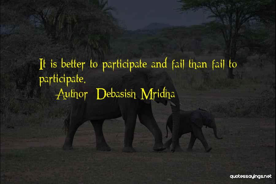Debasish Mridha Quotes: It Is Better To Participate And Fail Than Fail To Participate.