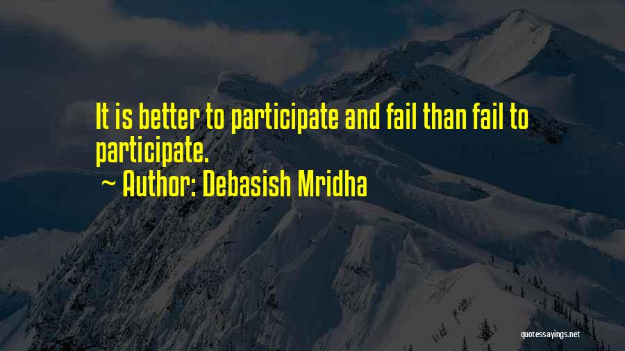 Debasish Mridha Quotes: It Is Better To Participate And Fail Than Fail To Participate.