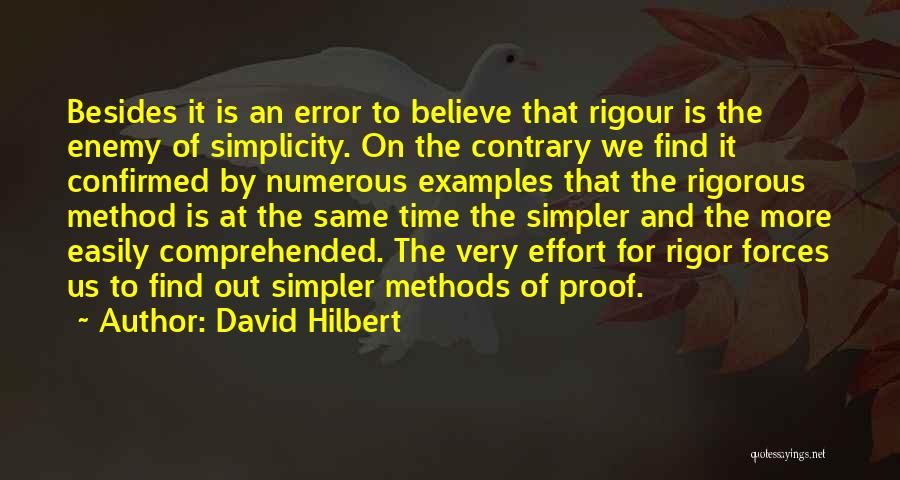 David Hilbert Quotes: Besides It Is An Error To Believe That Rigour Is The Enemy Of Simplicity. On The Contrary We Find It