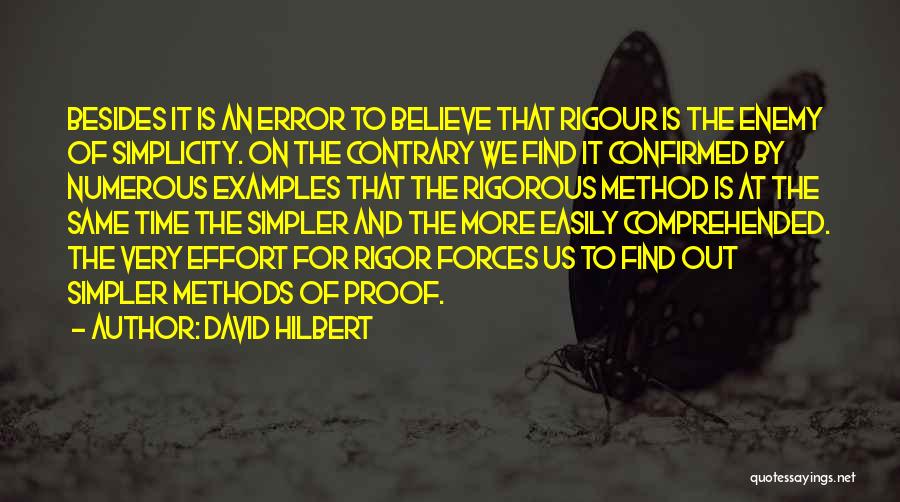 David Hilbert Quotes: Besides It Is An Error To Believe That Rigour Is The Enemy Of Simplicity. On The Contrary We Find It