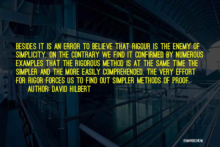 David Hilbert Quotes: Besides It Is An Error To Believe That Rigour Is The Enemy Of Simplicity. On The Contrary We Find It