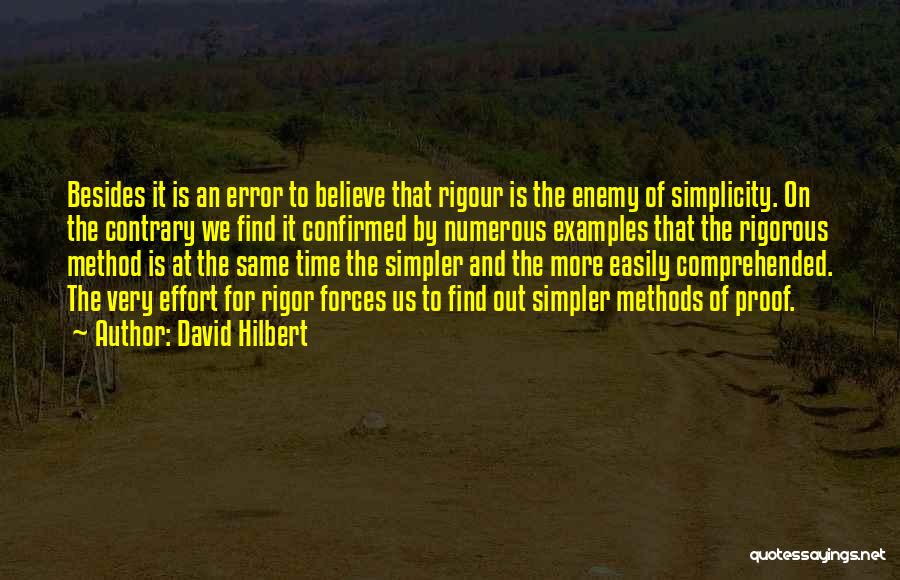 David Hilbert Quotes: Besides It Is An Error To Believe That Rigour Is The Enemy Of Simplicity. On The Contrary We Find It