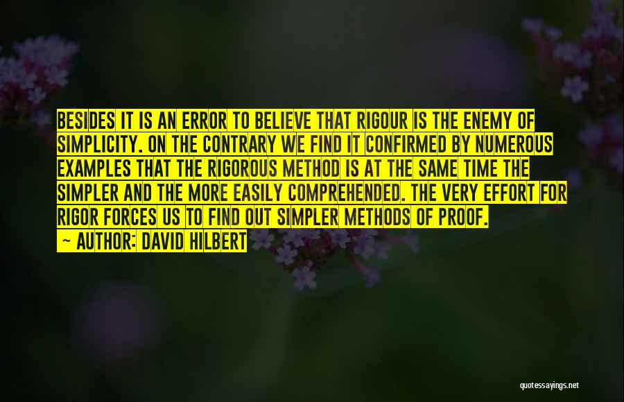 David Hilbert Quotes: Besides It Is An Error To Believe That Rigour Is The Enemy Of Simplicity. On The Contrary We Find It