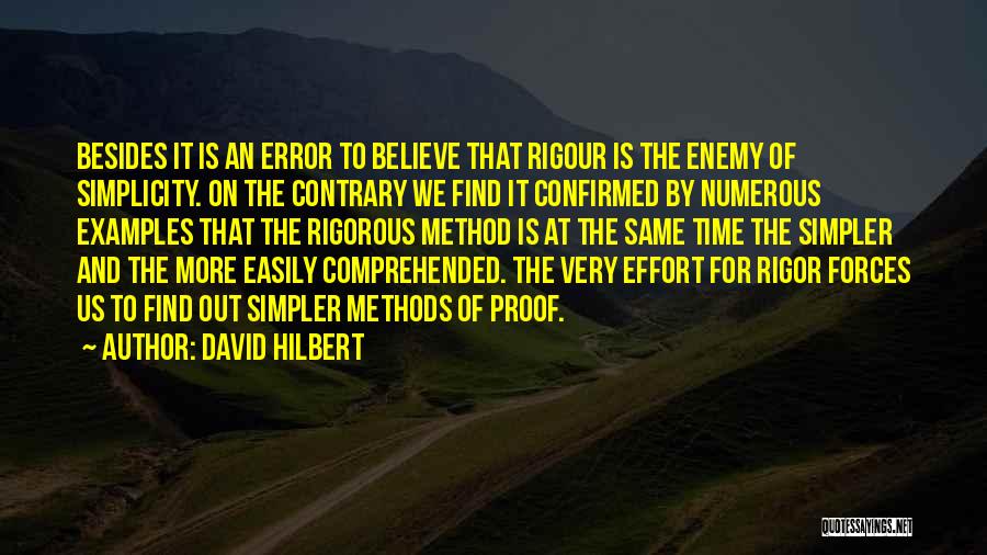 David Hilbert Quotes: Besides It Is An Error To Believe That Rigour Is The Enemy Of Simplicity. On The Contrary We Find It
