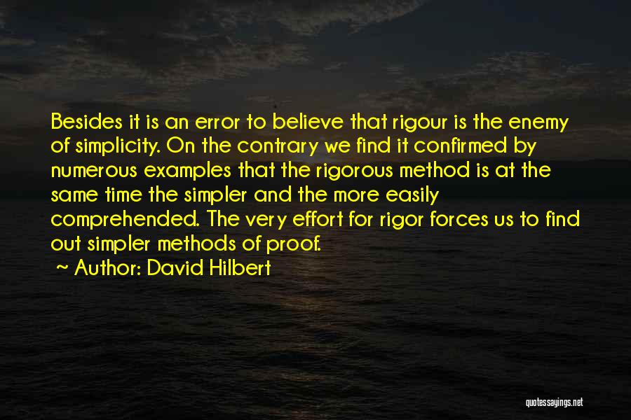 David Hilbert Quotes: Besides It Is An Error To Believe That Rigour Is The Enemy Of Simplicity. On The Contrary We Find It