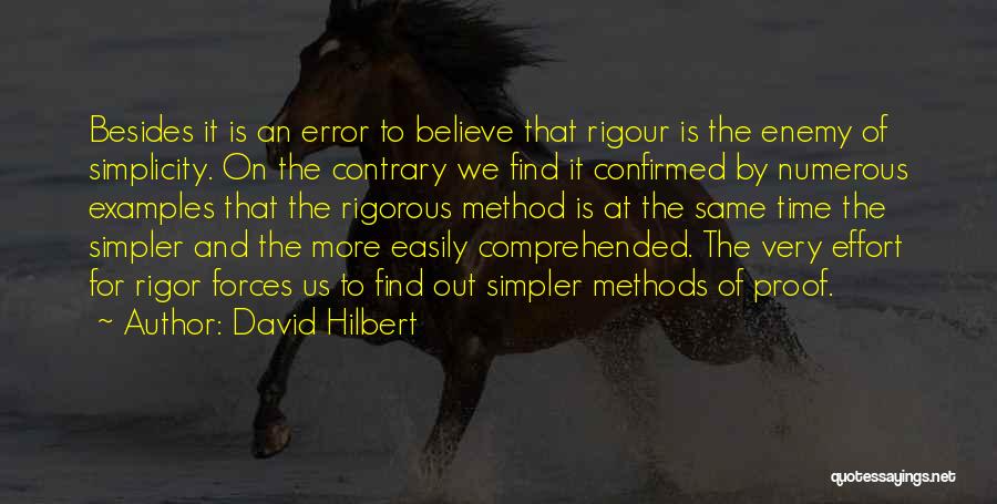 David Hilbert Quotes: Besides It Is An Error To Believe That Rigour Is The Enemy Of Simplicity. On The Contrary We Find It