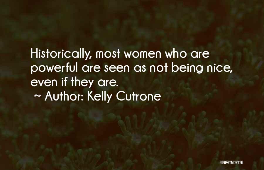 Kelly Cutrone Quotes: Historically, Most Women Who Are Powerful Are Seen As Not Being Nice, Even If They Are.