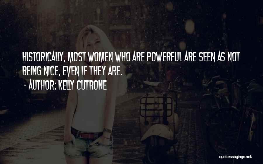 Kelly Cutrone Quotes: Historically, Most Women Who Are Powerful Are Seen As Not Being Nice, Even If They Are.