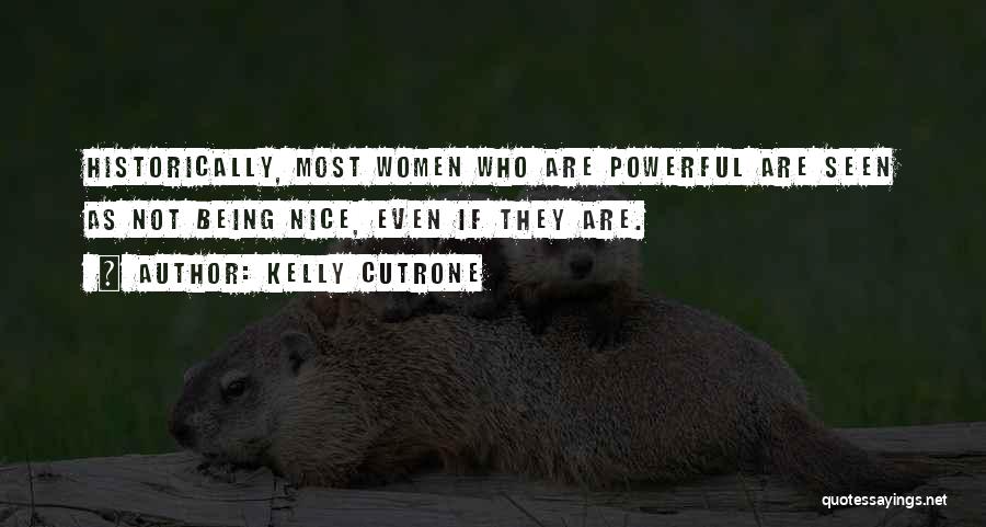 Kelly Cutrone Quotes: Historically, Most Women Who Are Powerful Are Seen As Not Being Nice, Even If They Are.