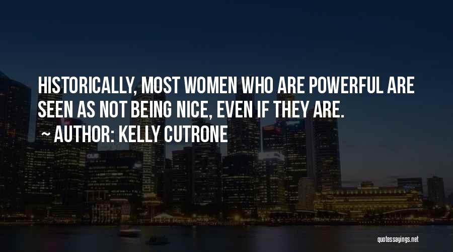 Kelly Cutrone Quotes: Historically, Most Women Who Are Powerful Are Seen As Not Being Nice, Even If They Are.