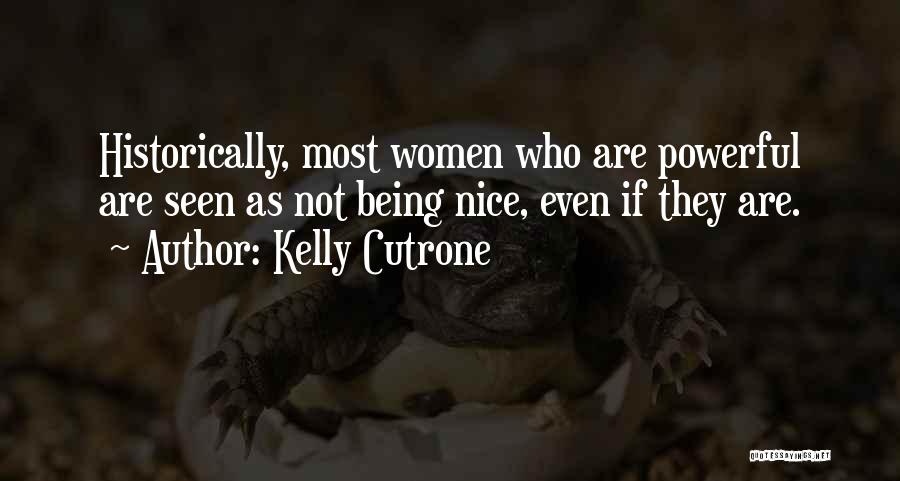 Kelly Cutrone Quotes: Historically, Most Women Who Are Powerful Are Seen As Not Being Nice, Even If They Are.