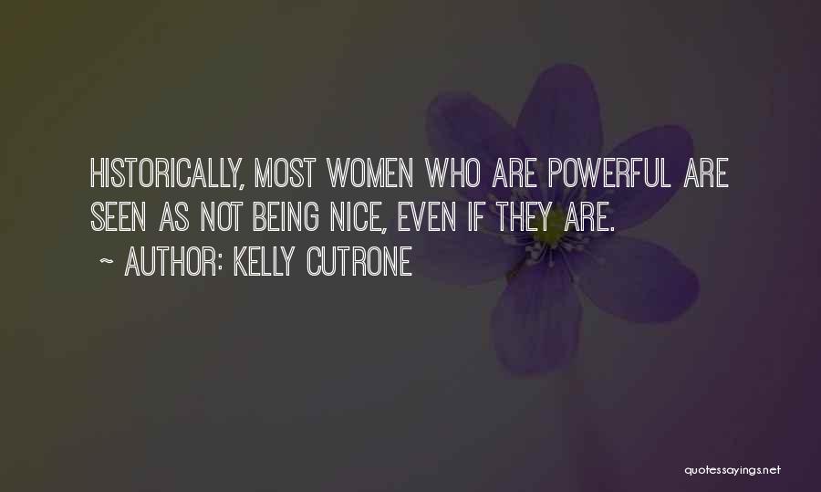 Kelly Cutrone Quotes: Historically, Most Women Who Are Powerful Are Seen As Not Being Nice, Even If They Are.