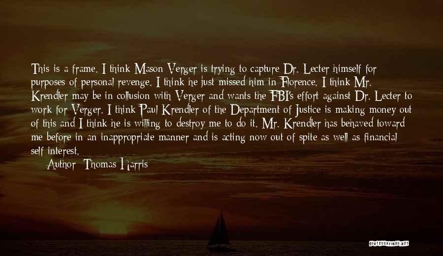 Thomas Harris Quotes: This Is A Frame. I Think Mason Verger Is Trying To Capture Dr. Lecter Himself For Purposes Of Personal Revenge.