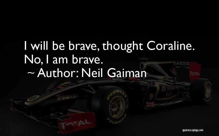 Neil Gaiman Quotes: I Will Be Brave, Thought Coraline. No, I Am Brave.
