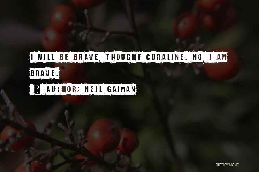 Neil Gaiman Quotes: I Will Be Brave, Thought Coraline. No, I Am Brave.