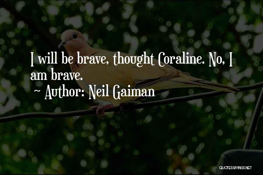 Neil Gaiman Quotes: I Will Be Brave, Thought Coraline. No, I Am Brave.