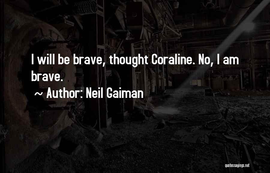 Neil Gaiman Quotes: I Will Be Brave, Thought Coraline. No, I Am Brave.