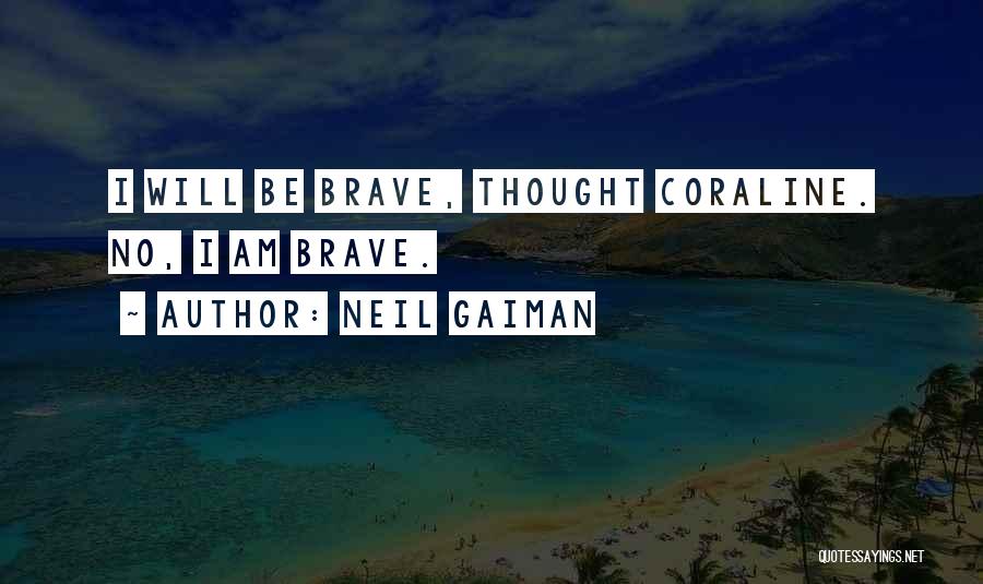Neil Gaiman Quotes: I Will Be Brave, Thought Coraline. No, I Am Brave.