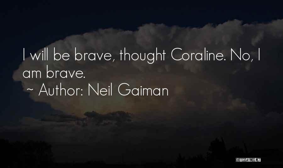 Neil Gaiman Quotes: I Will Be Brave, Thought Coraline. No, I Am Brave.
