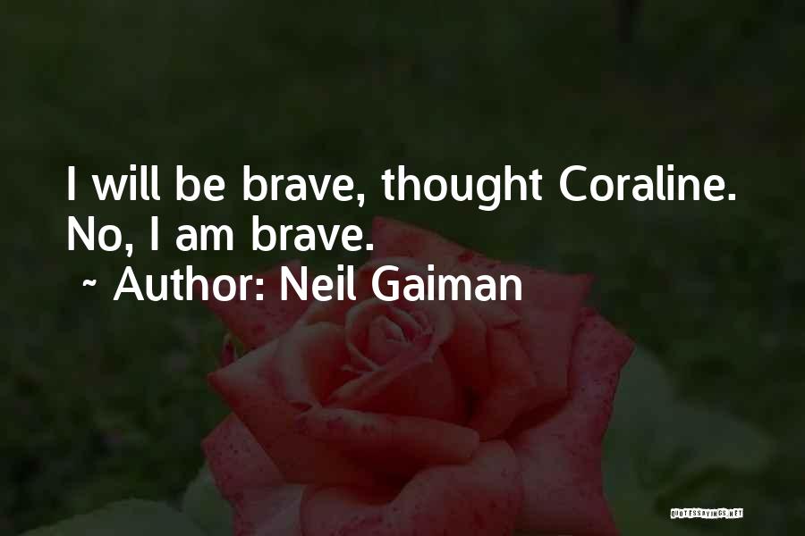 Neil Gaiman Quotes: I Will Be Brave, Thought Coraline. No, I Am Brave.