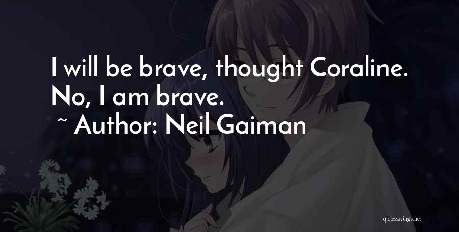 Neil Gaiman Quotes: I Will Be Brave, Thought Coraline. No, I Am Brave.