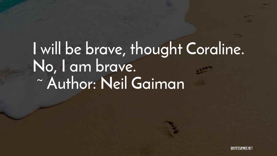 Neil Gaiman Quotes: I Will Be Brave, Thought Coraline. No, I Am Brave.