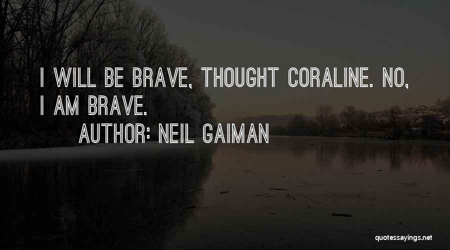 Neil Gaiman Quotes: I Will Be Brave, Thought Coraline. No, I Am Brave.