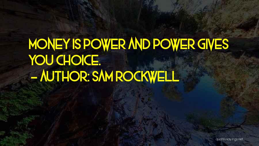 Sam Rockwell Quotes: Money Is Power And Power Gives You Choice.