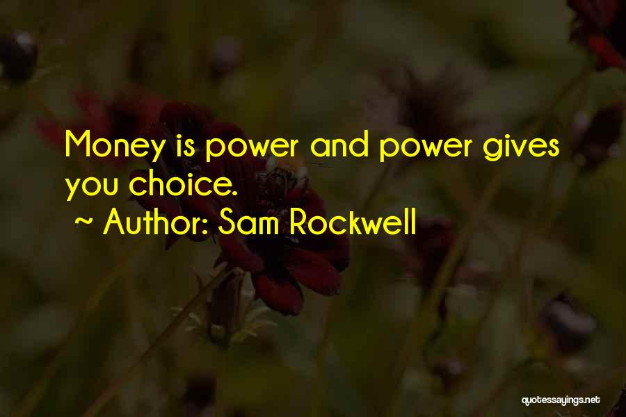 Sam Rockwell Quotes: Money Is Power And Power Gives You Choice.