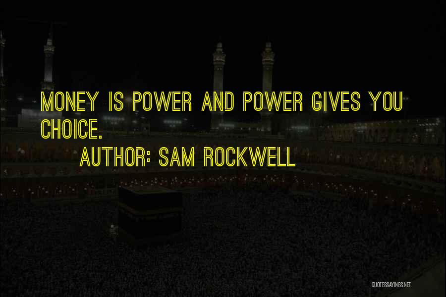 Sam Rockwell Quotes: Money Is Power And Power Gives You Choice.