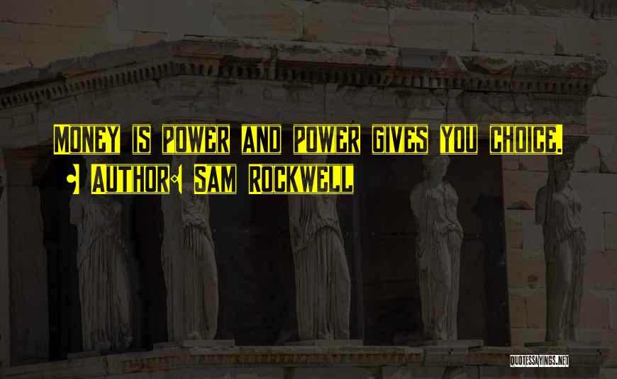 Sam Rockwell Quotes: Money Is Power And Power Gives You Choice.