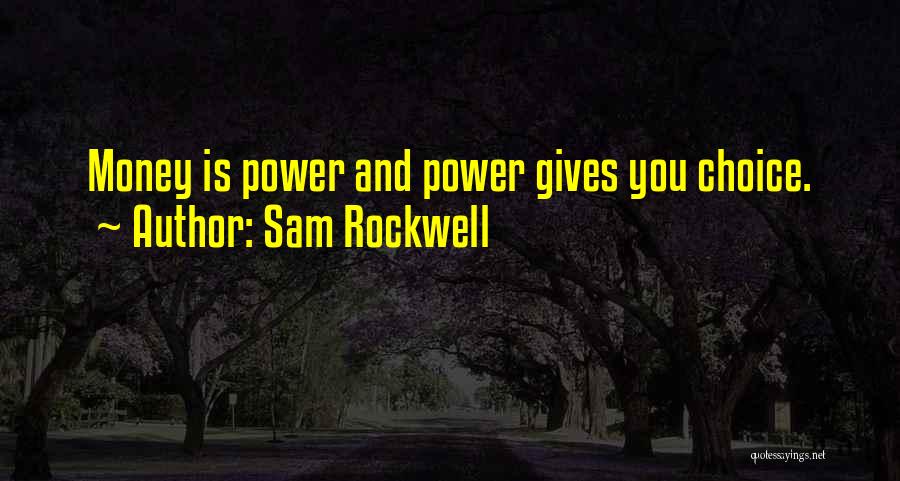 Sam Rockwell Quotes: Money Is Power And Power Gives You Choice.