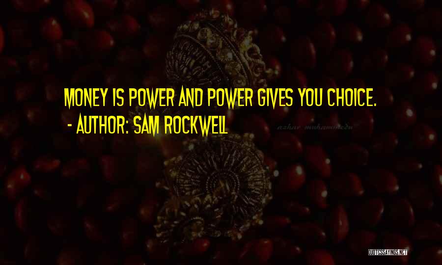 Sam Rockwell Quotes: Money Is Power And Power Gives You Choice.