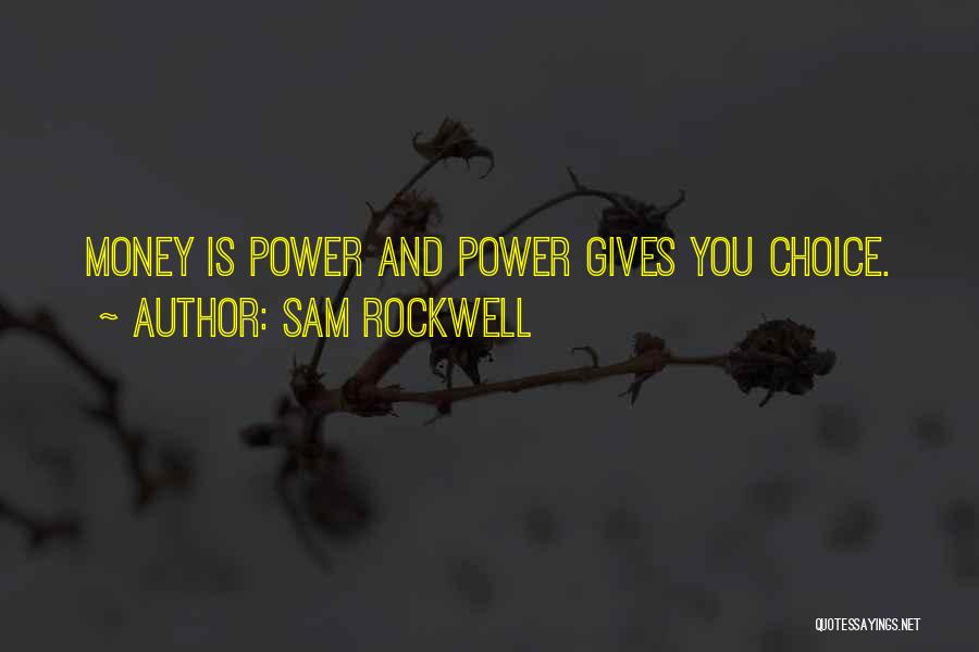 Sam Rockwell Quotes: Money Is Power And Power Gives You Choice.