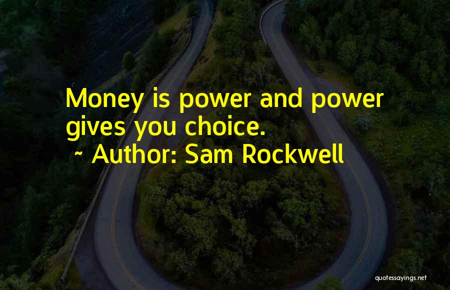 Sam Rockwell Quotes: Money Is Power And Power Gives You Choice.