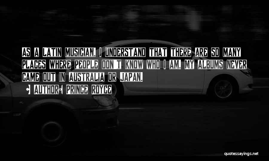 Prince Royce Quotes: As A Latin Musician, I Understand That There Are So Many Places Where People Don't Know Who I Am. My