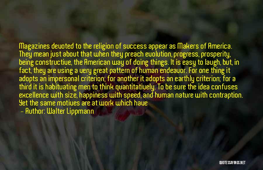 Walter Lippmann Quotes: Magazines Devoted To The Religion Of Success Appear As Makers Of America. They Mean Just About That When They Preach