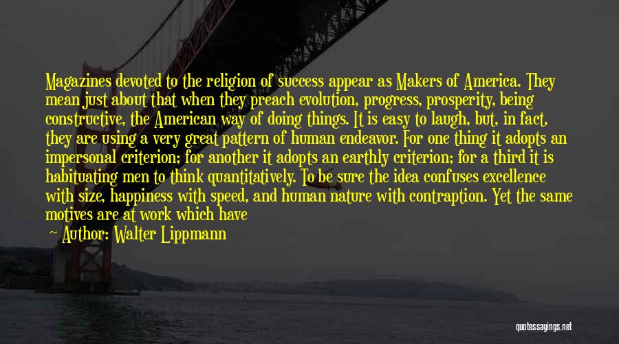 Walter Lippmann Quotes: Magazines Devoted To The Religion Of Success Appear As Makers Of America. They Mean Just About That When They Preach