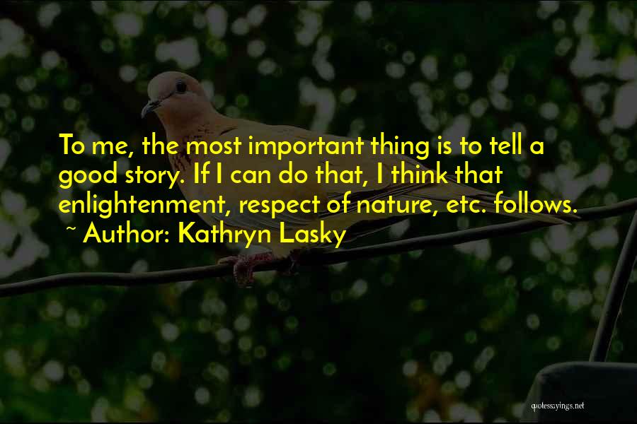 Kathryn Lasky Quotes: To Me, The Most Important Thing Is To Tell A Good Story. If I Can Do That, I Think That
