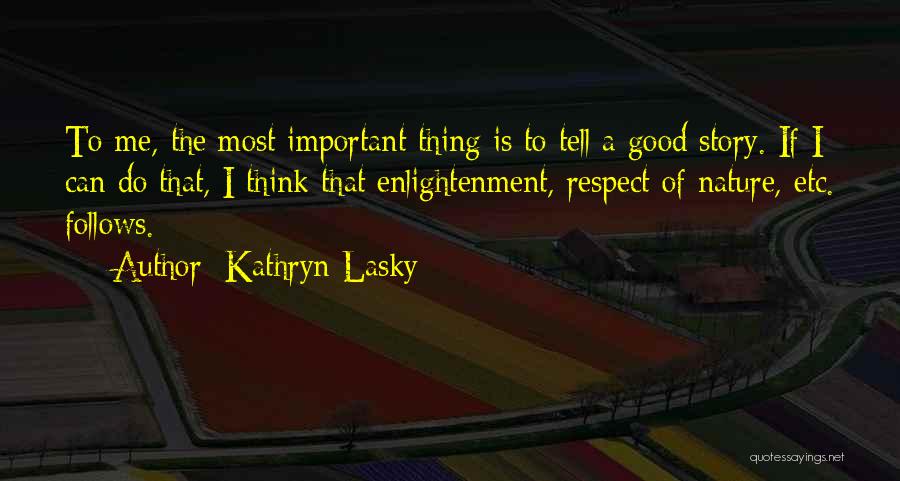 Kathryn Lasky Quotes: To Me, The Most Important Thing Is To Tell A Good Story. If I Can Do That, I Think That
