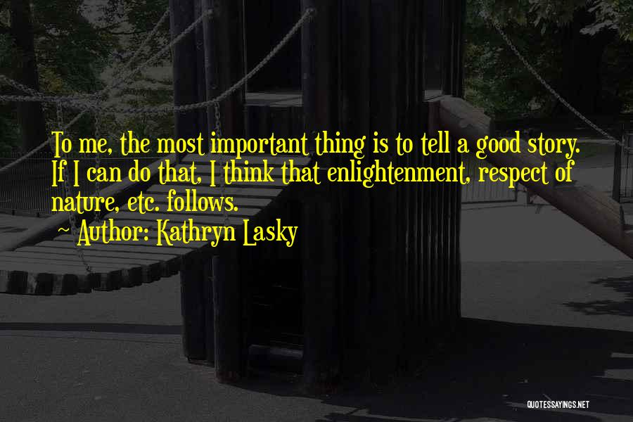 Kathryn Lasky Quotes: To Me, The Most Important Thing Is To Tell A Good Story. If I Can Do That, I Think That