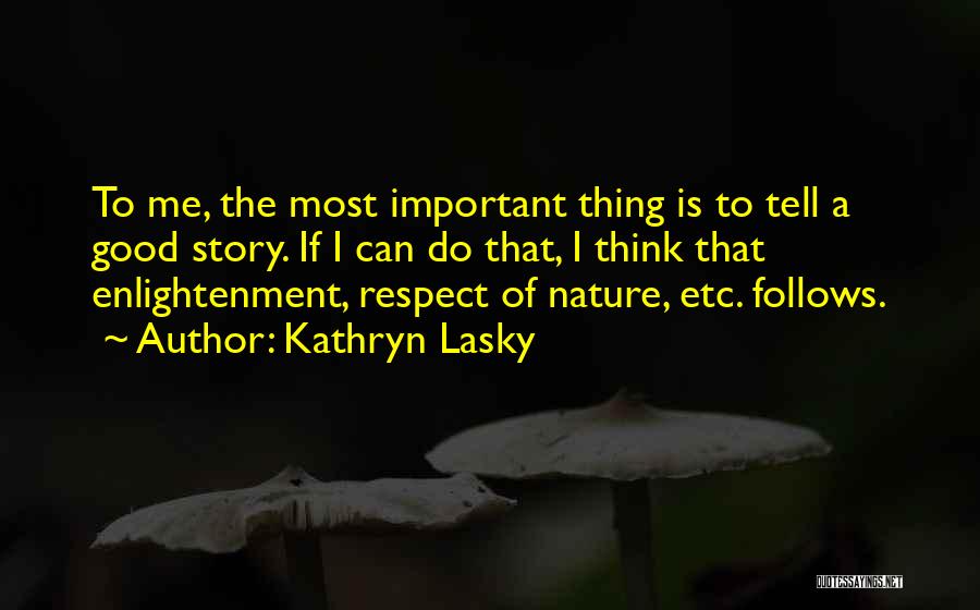 Kathryn Lasky Quotes: To Me, The Most Important Thing Is To Tell A Good Story. If I Can Do That, I Think That